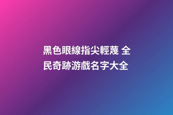 黑色眼線指尖輕蔑 全民奇跡游戲名字大全